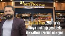 Sultan Plus, 250 farklı dünya mutfağı çeşidiyle dikkatleri üzerine çekiyor
